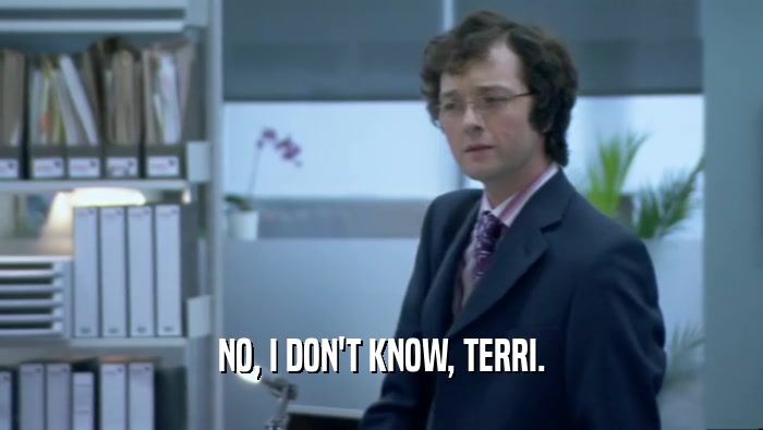 NO, I DON'T KNOW, TERRI.  
