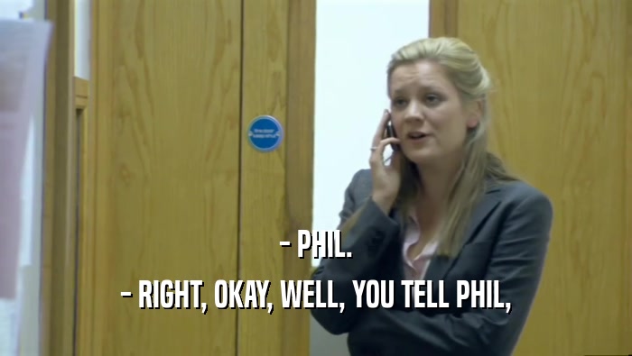 - PHIL. - RIGHT, OKAY, WELL, YOU TELL PHIL, 