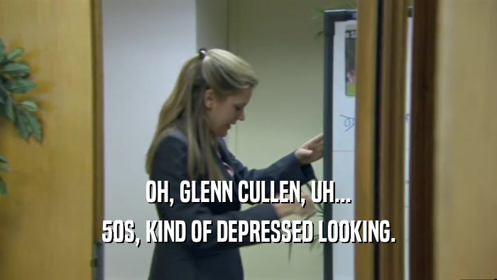 OH, GLENN CULLEN, UH... 50S, KIND OF DEPRESSED LOOKING. 