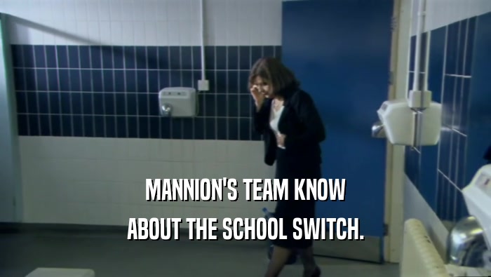 MANNION'S TEAM KNOW ABOUT THE SCHOOL SWITCH. 