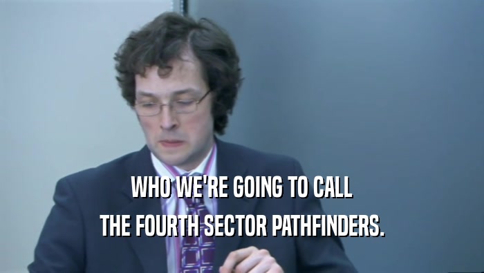 WHO WE'RE GOING TO CALL THE FOURTH SECTOR PATHFINDERS. 