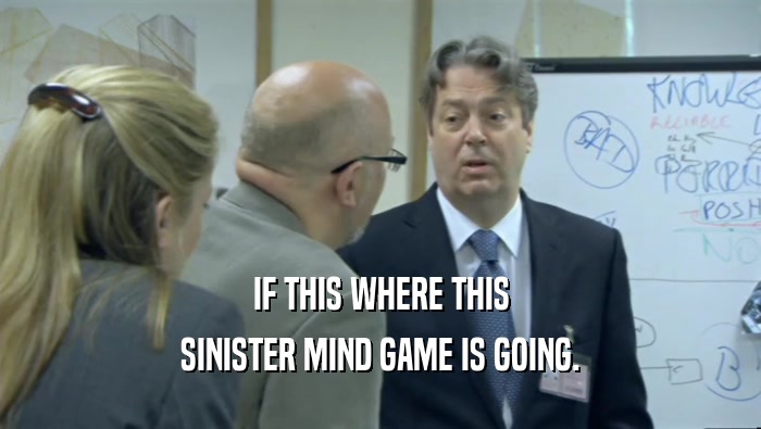 IF THIS WHERE THIS SINISTER MIND GAME IS GOING. 