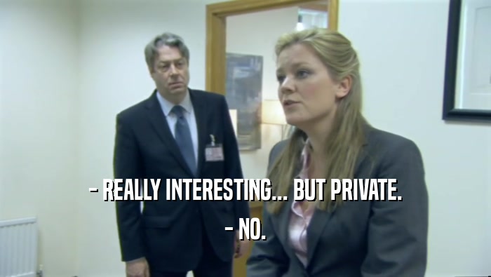 - REALLY INTERESTING... BUT PRIVATE. - NO. 
