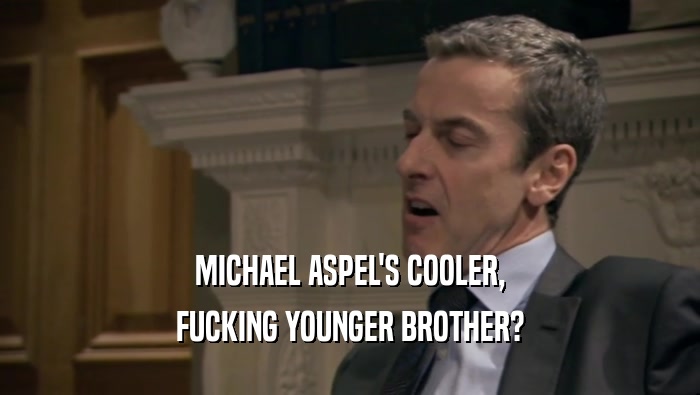 MICHAEL ASPEL'S COOLER, FUCKING YOUNGER BROTHER? 