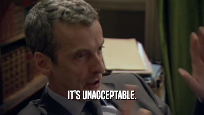 IT'S UNACCEPTABLE.  