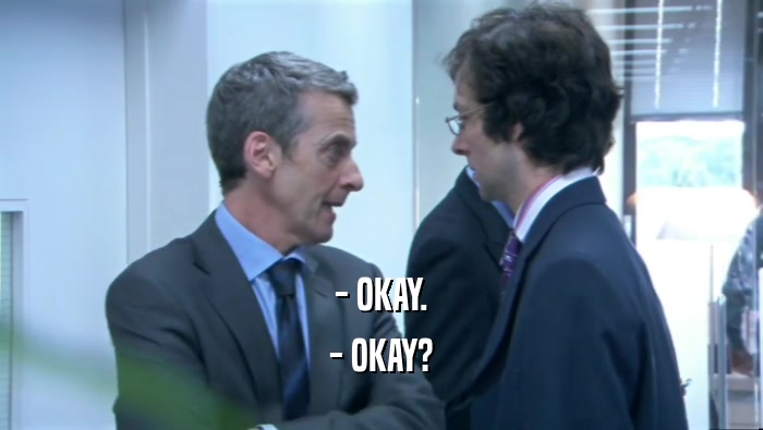 - OKAY. - OKAY? 