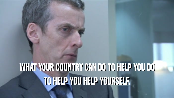WHAT YOUR COUNTRY CAN DO TO HELP YOU DO TO HELP YOU HELP YOURSELF. 