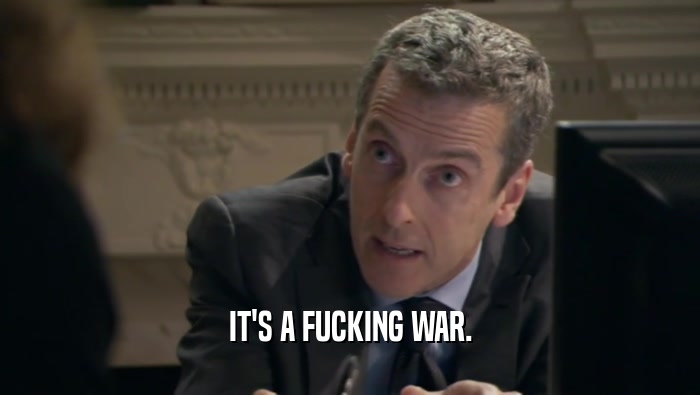 IT'S A FUCKING WAR.  