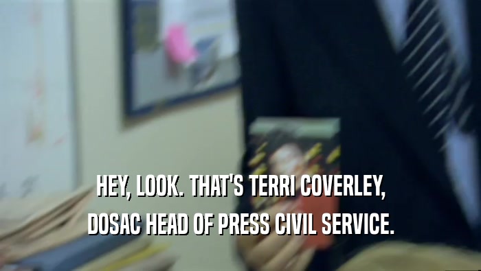 HEY, LOOK. THAT'S TERRI COVERLEY, DOSAC HEAD OF PRESS CIVIL SERVICE. 