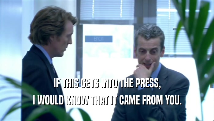 IF THIS GETS INTO THE PRESS, I WOULD KNOW THAT IT CAME FROM YOU. 