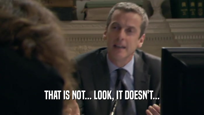 THAT IS NOT... LOOK, IT DOESN'T...  
