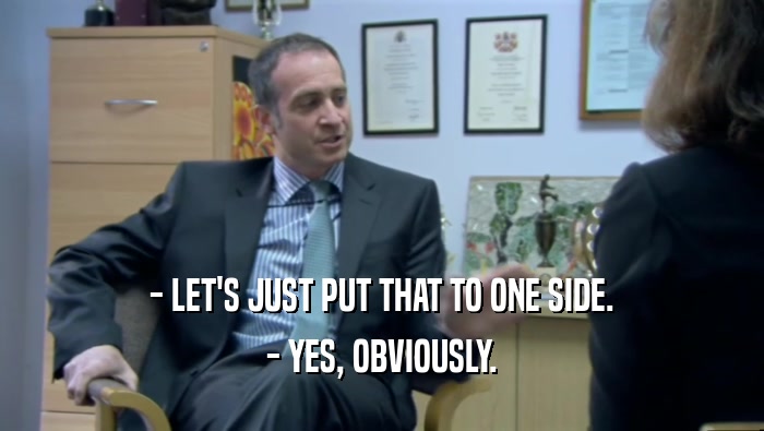 - LET'S JUST PUT THAT TO ONE SIDE. - YES, OBVIOUSLY. 