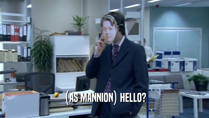 (AS MANNION) HELLO?  