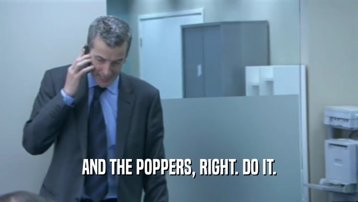 AND THE POPPERS, RIGHT. DO IT.  