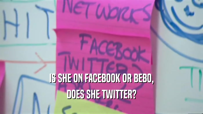 IS SHE ON FACEBOOK OR BEBO, DOES SHE TWITTER? 
