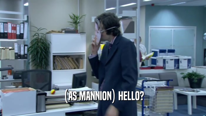 (AS MANNION) HELLO?  