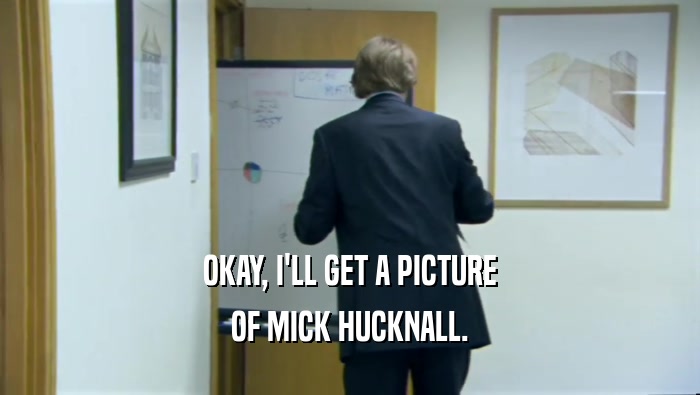 OKAY, I'LL GET A PICTURE OF MICK HUCKNALL. 
