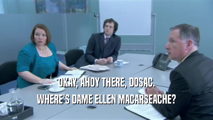 OKAY, AHOY THERE, DOSAC. WHERE'S DAME ELLEN MACARSEACHE? 