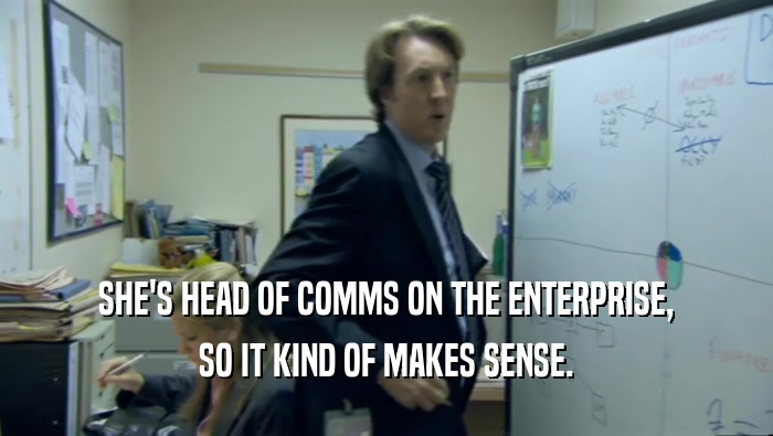 SHE'S HEAD OF COMMS ON THE ENTERPRISE, SO IT KIND OF MAKES SENSE. 