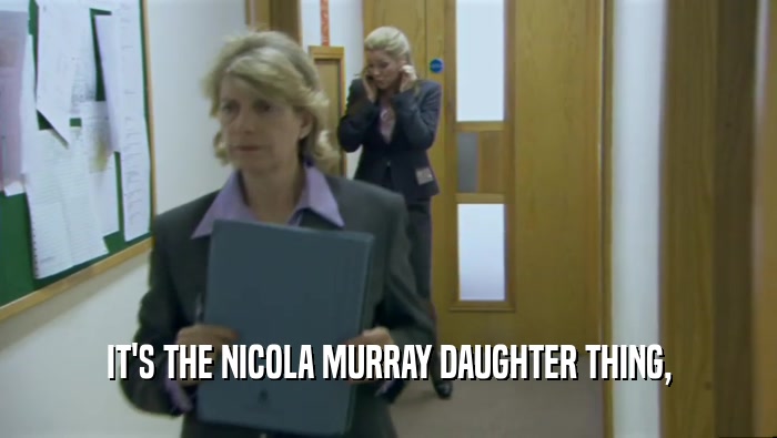 IT'S THE NICOLA MURRAY DAUGHTER THING,  