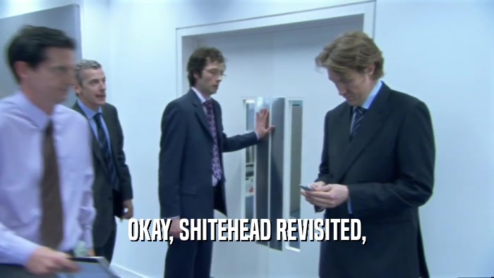 OKAY, SHITEHEAD REVISITED,  