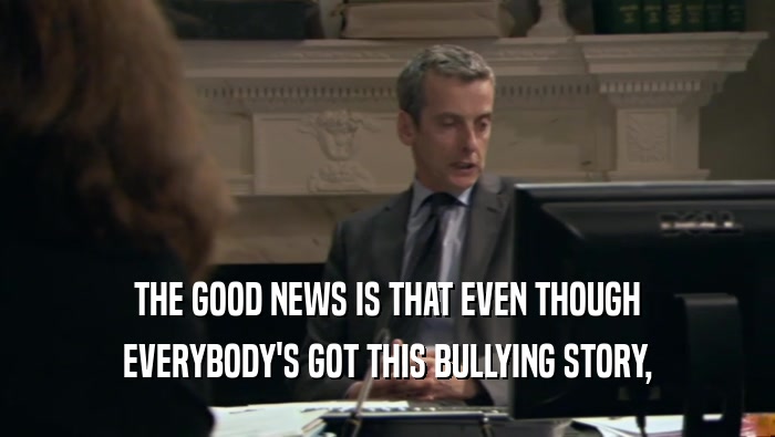 THE GOOD NEWS IS THAT EVEN THOUGH
 EVERYBODY'S GOT THIS BULLYING STORY,
 