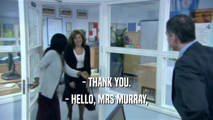 - THANK YOU. - HELLO, MRS MURRAY, 