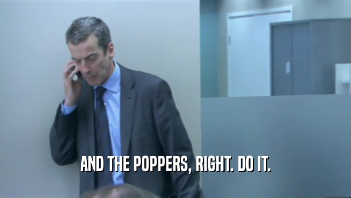 AND THE POPPERS, RIGHT. DO IT.  