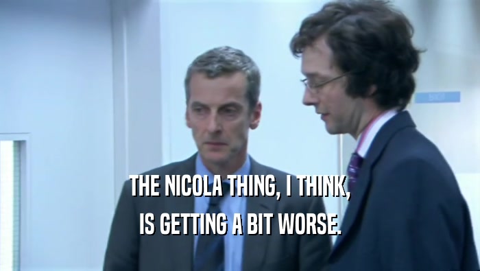 THE NICOLA THING, I THINK, IS GETTING A BIT WORSE. 