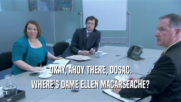 OKAY, AHOY THERE, DOSAC. WHERE'S DAME ELLEN MACARSEACHE? 