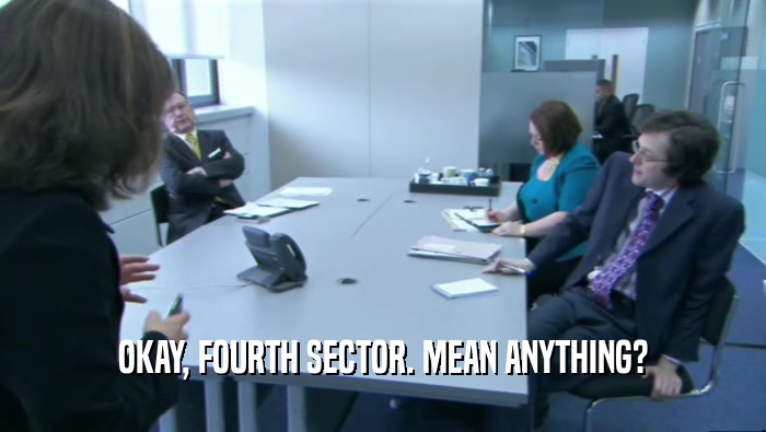 OKAY, FOURTH SECTOR. MEAN ANYTHING?  