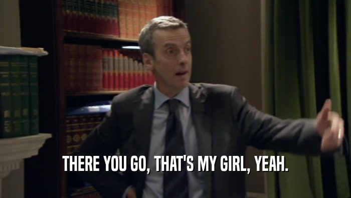 THERE YOU GO, THAT'S MY GIRL, YEAH.  