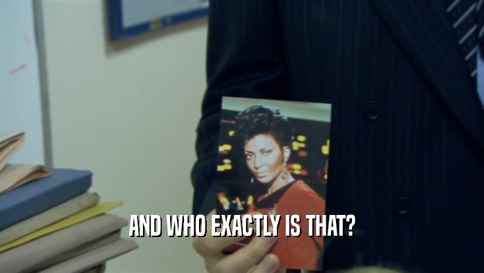 AND WHO EXACTLY IS THAT?  