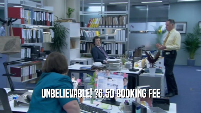 UNBELIEVABLE! ?6.50 BOOKING FEE  