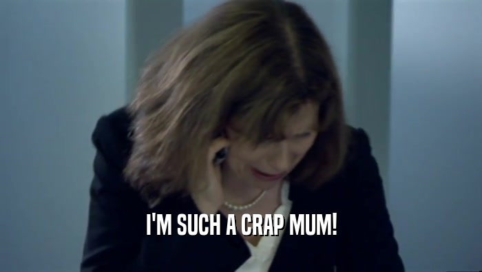 I'M SUCH A CRAP MUM!  