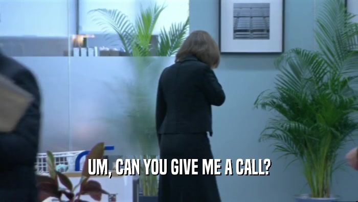 UM, CAN YOU GIVE ME A CALL?  