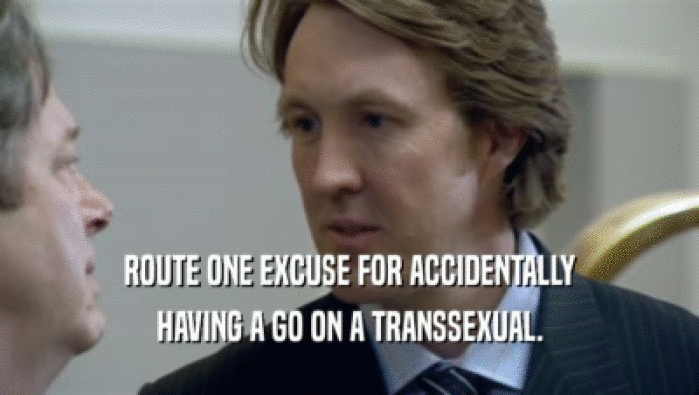 ROUTE ONE EXCUSE FOR ACCIDENTALLY HAVING A GO ON A TRANSSEXUAL. 