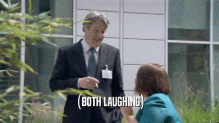 (BOTH LAUGHING)  