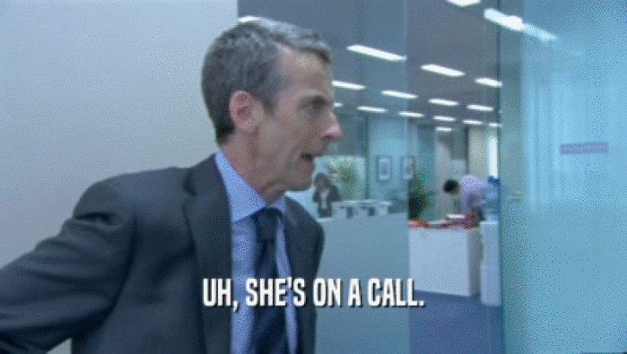 UH, SHE'S ON A CALL.  