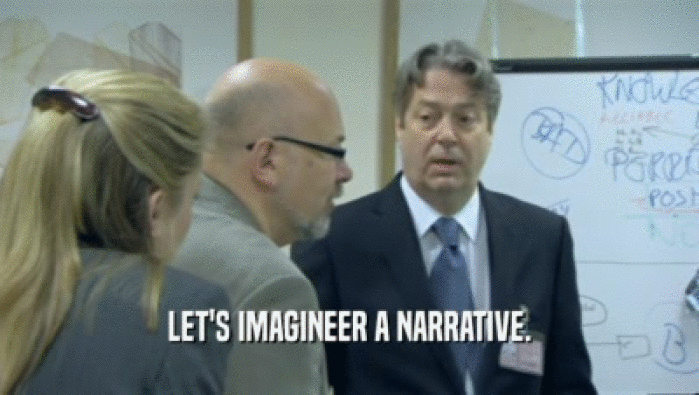 LET'S IMAGINEER A NARRATIVE.  