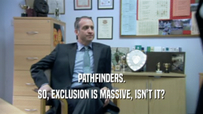 PATHFINDERS.
 SO, EXCLUSION IS MASSIVE, ISN'T IT?
 