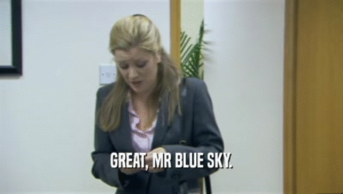 GREAT, MR BLUE SKY.  