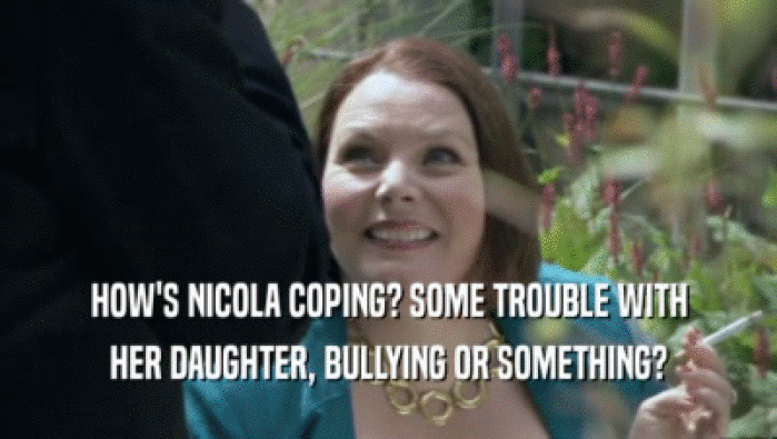 HOW'S NICOLA COPING? SOME TROUBLE WITH HER DAUGHTER, BULLYING OR SOMETHING? 