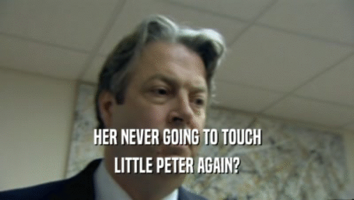 HER NEVER GOING TO TOUCH LITTLE PETER AGAIN? 