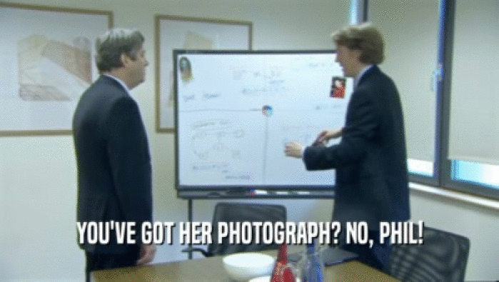 YOU'VE GOT HER PHOTOGRAPH? NO, PHIL!  