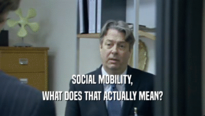 SOCIAL MOBILITY,
 WHAT DOES THAT ACTUALLY MEAN?
 