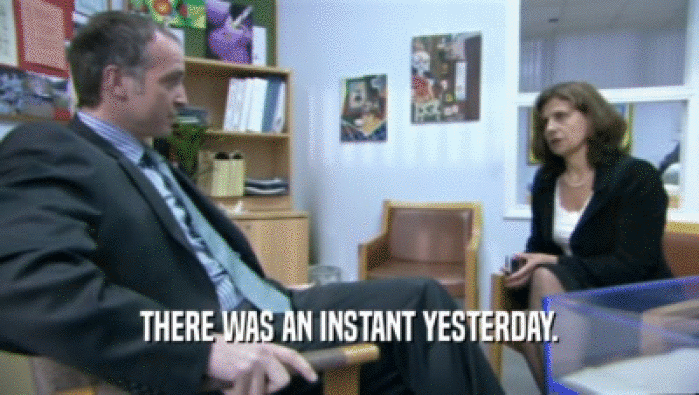 THERE WAS AN INSTANT YESTERDAY.  