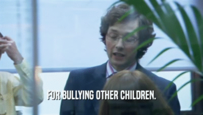 FOR BULLYING OTHER CHILDREN.  
