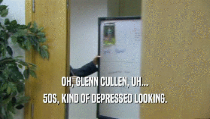 OH, GLENN CULLEN, UH... 50S, KIND OF DEPRESSED LOOKING. 
