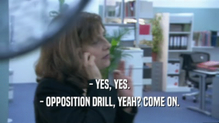 - YES, YES. - OPPOSITION DRILL, YEAH? COME ON. 